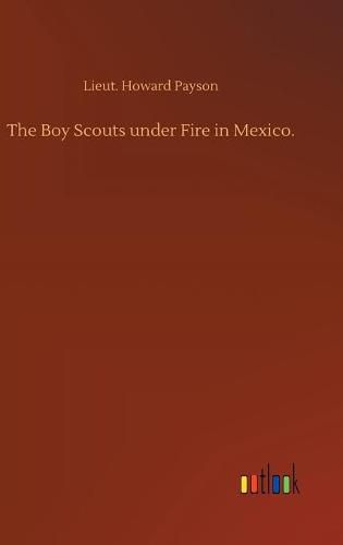 Cover image for The Boy Scouts under Fire in Mexico.