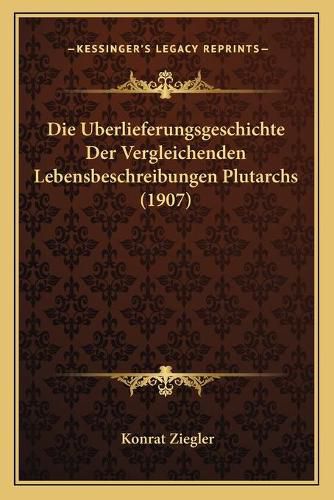 Cover image for Die Uberlieferungsgeschichte Der Vergleichenden Lebensbeschreibungen Plutarchs (1907)