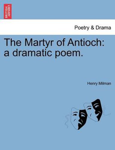 Cover image for The Martyr of Antioch: A Dramatic Poem.