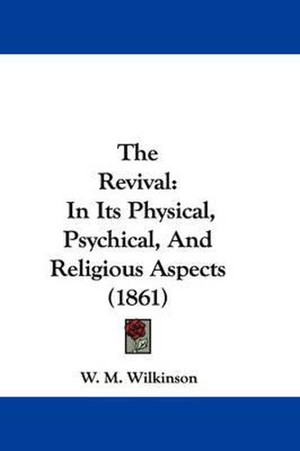 Cover image for The Revival: In Its Physical, Psychical, and Religious Aspects (1861)
