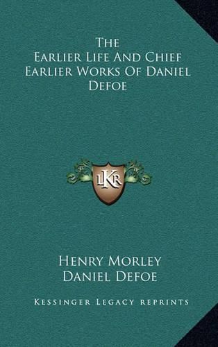 Cover image for The Earlier Life and Chief Earlier Works of Daniel Defoe