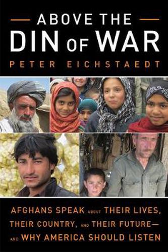Cover image for Above the Din of War: Afghans Speak About Their Lives, Their Country, and Their Future-and Why America Should Listen