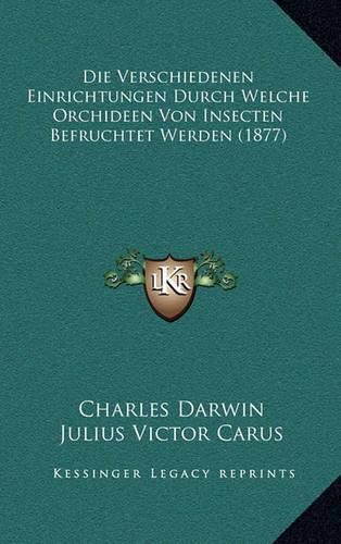 Cover image for Die Verschiedenen Einrichtungen Durch Welche Orchideen Von Insecten Befruchtet Werden (1877)