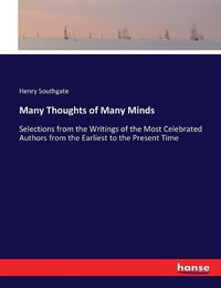 Cover image for Many Thoughts of Many Minds: Selections from the Writings of the Most Celebrated Authors from the Earliest to the Present Time