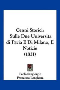 Cover image for Cenni Storici: Sulle Due Universitadi Pavia E Di Milano, E Notizie (1831)