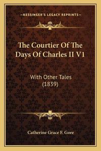 Cover image for The Courtier of the Days of Charles II V1: With Other Tales (1839)