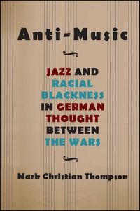 Cover image for Anti-Music: Jazz and Racial Blackness in German Thought between the Wars
