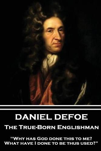 Daniel Defoe - The True-Born Englishman: why Has God Done This to Me? What Have I Done to Be Thus Used?