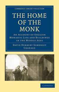 Cover image for The Home of the Monk: An Account of English Monastic Life and Buildings in the Middle Ages