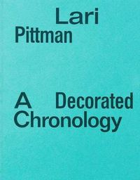 Cover image for Lari Pittman - a Decorated Chronology