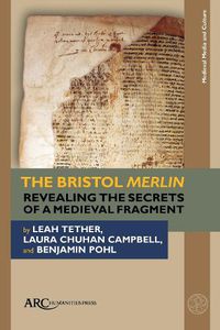 Cover image for The Bristol Merlin: Revealing the Secrets of a Medieval Fragment