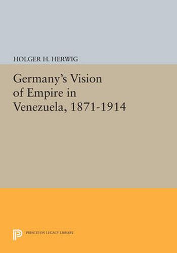 Cover image for Germany's Vision of Empire in Venezuela, 1871-1914