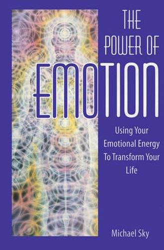 The Power of Emotion: Using Your Emotional Energy to Transform Your Life
