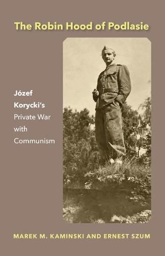 Cover image for The Robin Hood of Podlasie: Jozef Korycki's Private War with Communism