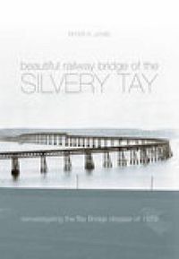 Cover image for The Beautiful Railway Bridge of the Silvery Tay: Reinvestigating the Tay Bridge Disaster of 1879