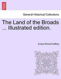 Cover image for The Land of the Broads ... Illustrated Edition.