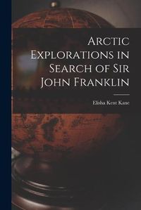 Cover image for Arctic Explorations in Search of Sir John Franklin [microform]