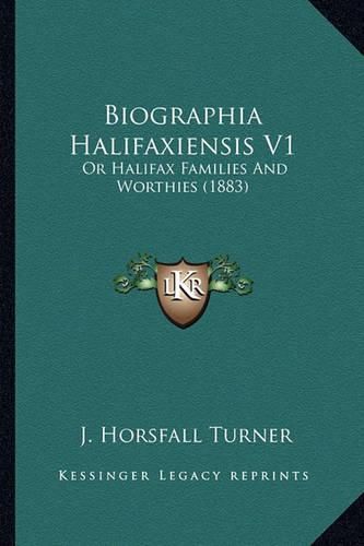 Cover image for Biographia Halifaxiensis V1: Or Halifax Families and Worthies (1883)