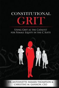 Cover image for Constitutional Grit: Using Grit as the Catalyst for Female Equity in the C Suite