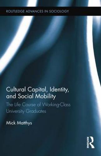 Cover image for Cultural Capital, Identity, and Social Mobility: The Life Course of Working-Class University Graduates