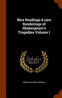 Cover image for New Readings & New Renderings of Shakespeare's Tragedies Volume 1