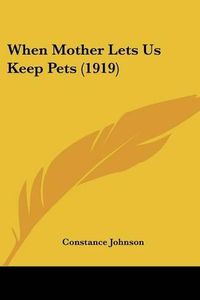 Cover image for When Mother Lets Us Keep Pets (1919)