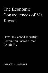 Cover image for The Economic Consequences of Mr. Keynes: How the Second Industrial Revolution Passed Great Britain By