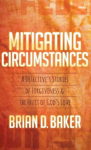 Mitigating Circumstances: A Detective's Stories of Forgiveness and the Fruit of God's Love