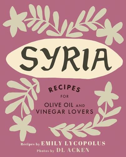 Cover image for Syria: Recipes for Olive Oil and Vinegar Lovers