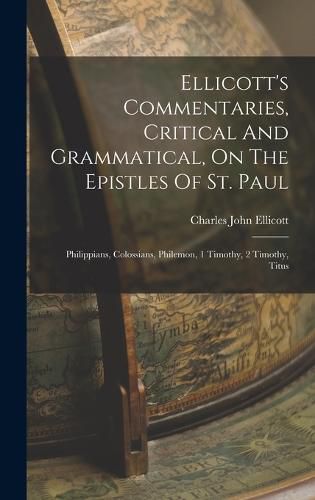 Ellicott's Commentaries, Critical And Grammatical, On The Epistles Of St. Paul