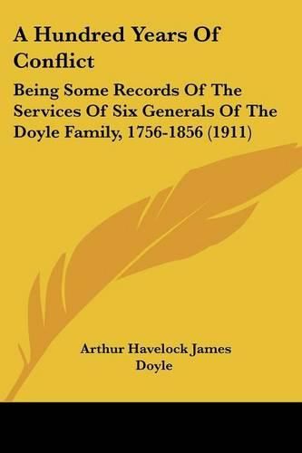 A Hundred Years of Conflict: Being Some Records of the Services of Six Generals of the Doyle Family, 1756-1856 (1911)