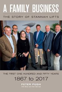 Cover image for A Family Business: The Story of Stannah Lifts: The First One Hundred and Fifty Years - 1867 to 2017