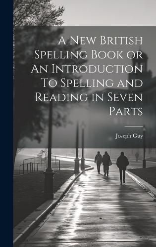 A New British Spelling Book or An Introduction To Spelling and Reading in Seven Parts