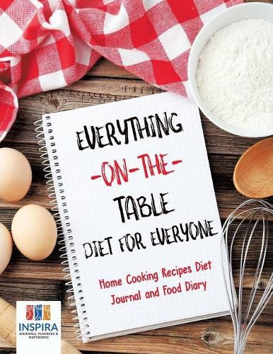 Cover image for Everything-on-the-Table Diet for Everyone Home Cooking Recipes Diet Journal and Food Diary