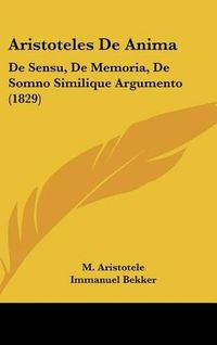 Cover image for Aristoteles de Anima: de Sensu, de Memoria, de Somno Similique Argumento (1829)