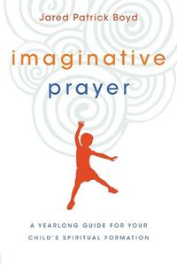 Cover image for Imaginative Prayer - A Yearlong Guide for Your Child"s Spiritual Formation