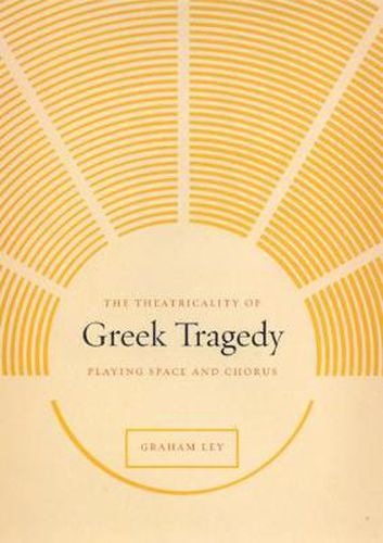 Cover image for The Theatricality of Greek Tragedy: Playing Space and Chorus