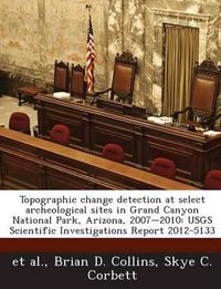 Cover image for Topographic Change Detection at Select Archeological Sites in Grand Canyon National Park, Arizona, 2007-2010