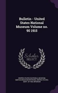 Cover image for Bulletin - United States National Museum Volume No. 90 1915