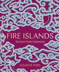 Cover image for Fire Islands: Recipes from Indonesia