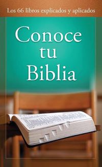 Cover image for Conoce Tu Biblia: Los 66 Libros Explicados Y Aplicados