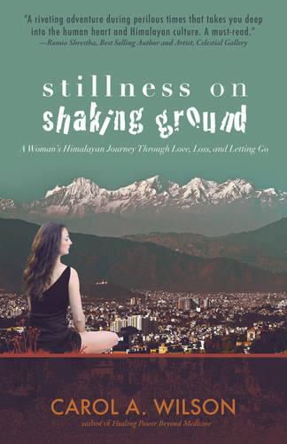 Stillness on Shaking Ground - A Woman"s Himalayan Journey Through Love, Loss, and Letting Go