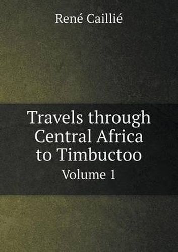 Cover image for Travels through Central Africa to Timbuctoo Volume 1