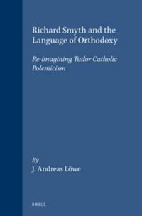 Cover image for Richard Smyth and the Language of Orthodoxy: Re-imagining Tudor Catholic Polemicism