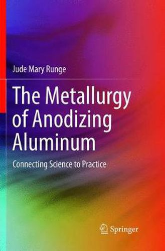 Cover image for The Metallurgy of Anodizing Aluminum: Connecting Science to Practice