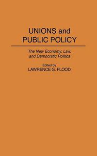 Cover image for Unions and Public Policy: The New Economy, Law, and Democratic Politics