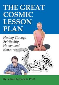 Cover image for The Great Cosmic Lesson Plan: Healing through spirituality, humor and music