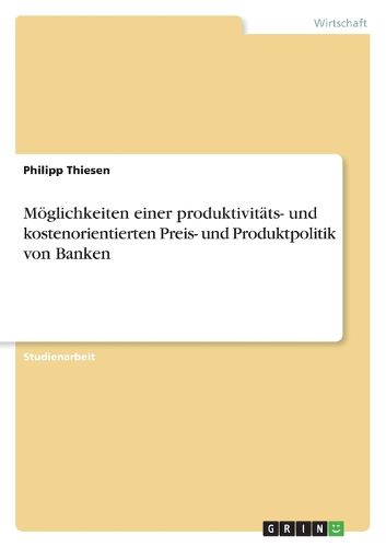 Cover image for Moeglichkeiten einer produktivitats- und kostenorientierten Preis- und Produktpolitik von Banken