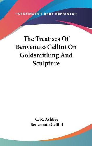 Cover image for The Treatises of Benvenuto Cellini on Goldsmithing and Sculpture