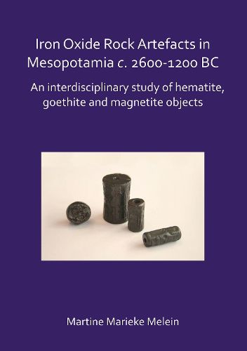 Cover image for Iron Oxide Rock Artefacts in Mesopotamia c. 2600-1200 BC: An interdisciplinary study of hematite, goethite and magnetite objects